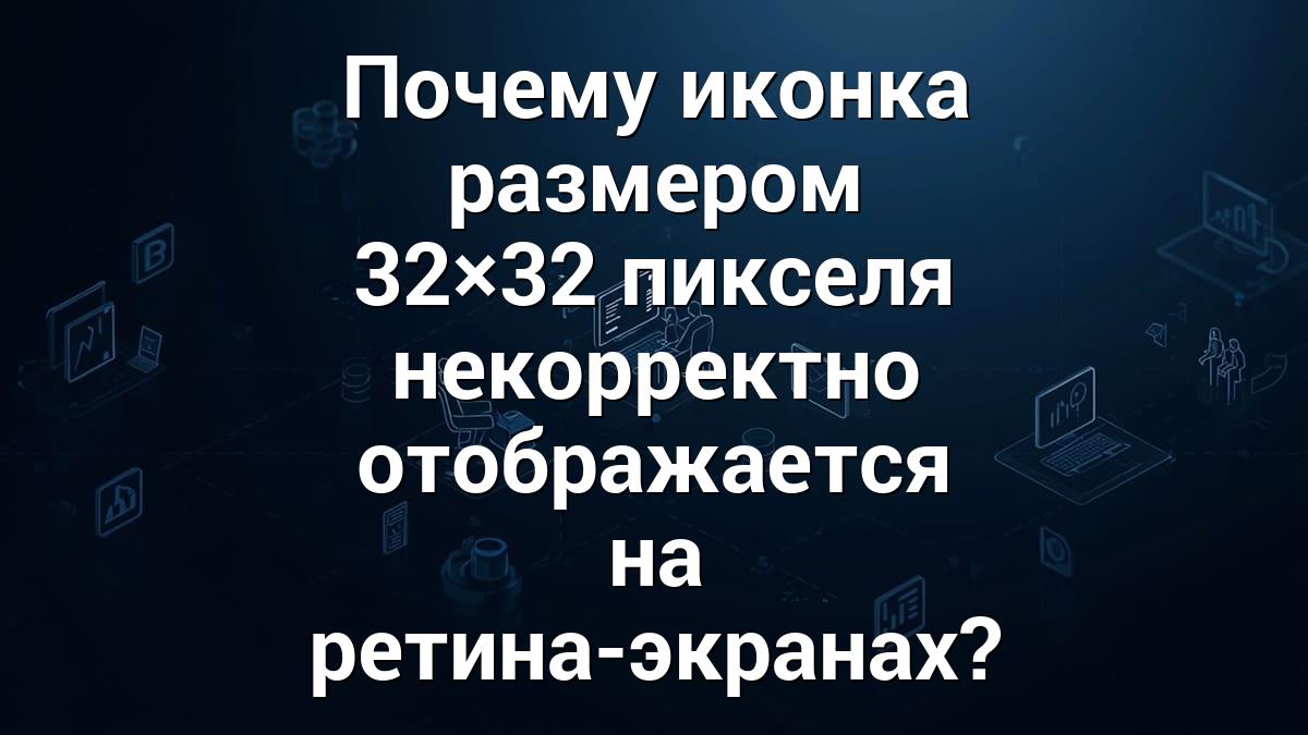 Почему иконка размером 32×32 пикселя некорректно отображается на ретина-экранах?