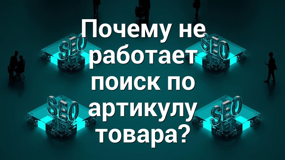 Почему не работает поиск по артикулу товара?