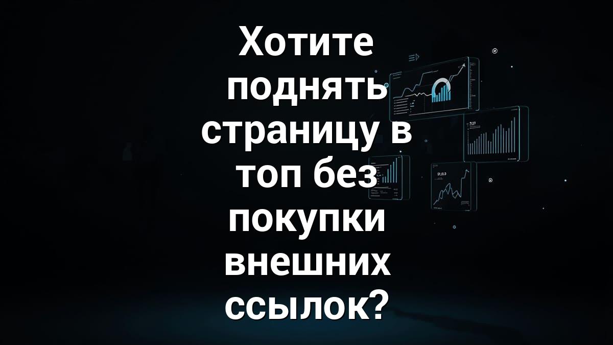 Хотите поднять страницу в топ без покупки внешних ссылок?