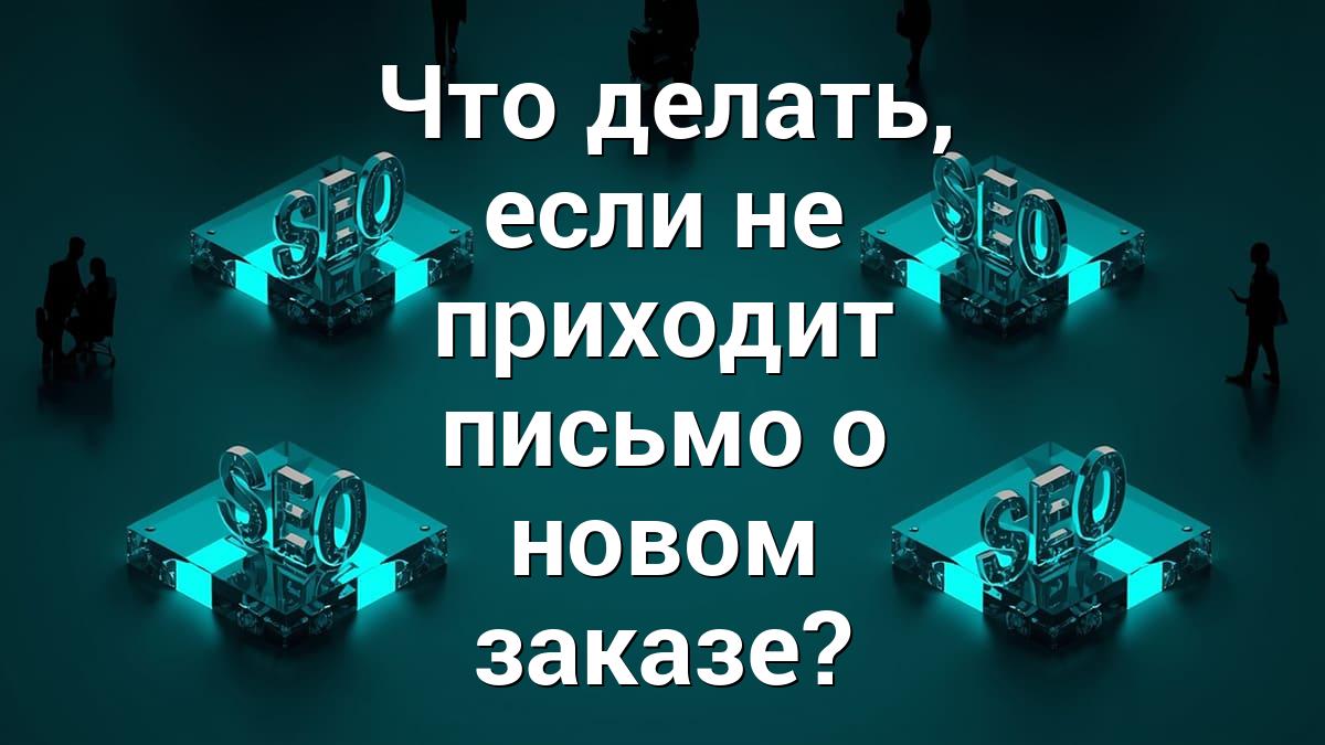 Что делать, если не приходит письмо о новом заказе?