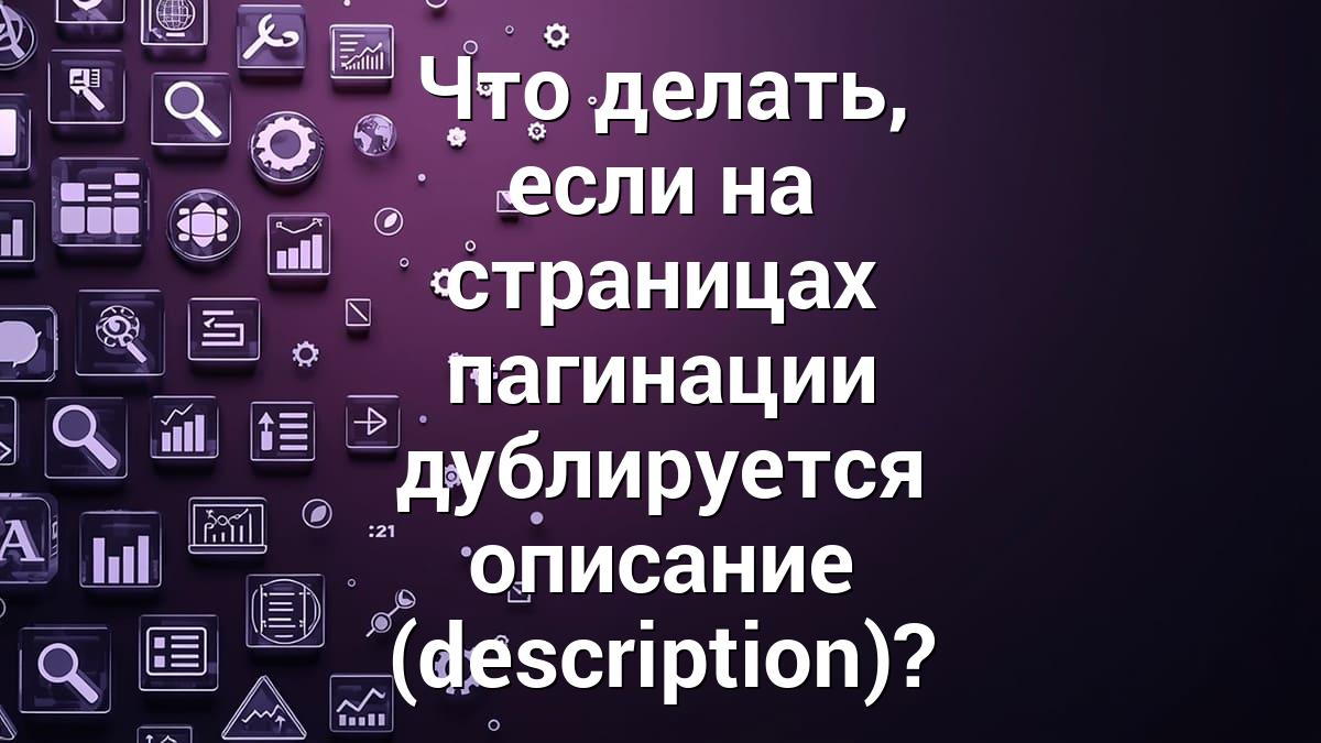 Что делать, если на страницах пагинации дублируется описание (description)?