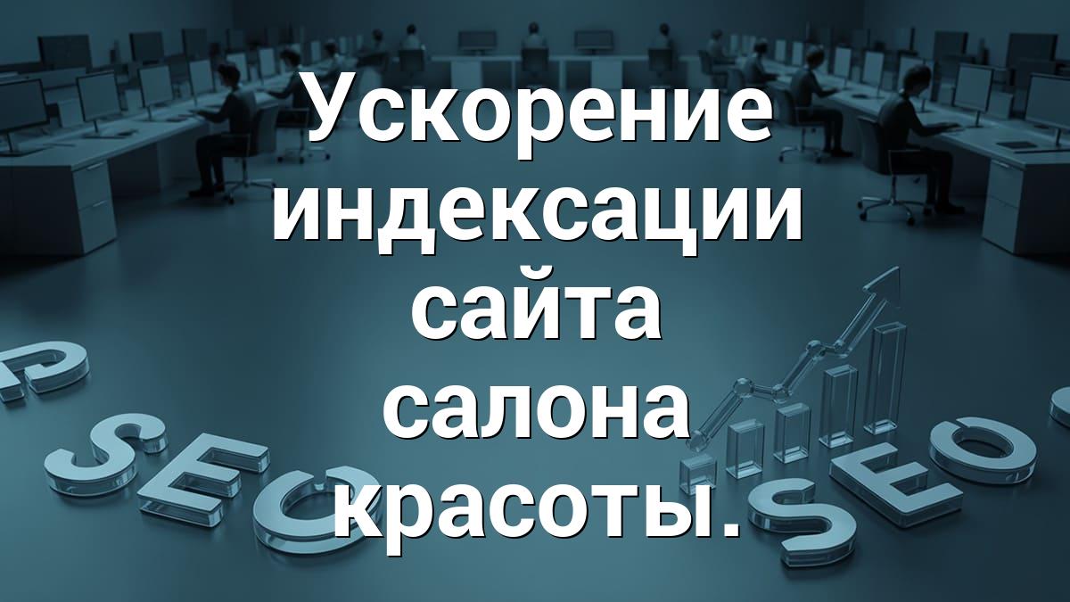 Ускорение индексации сайта салона красоты.