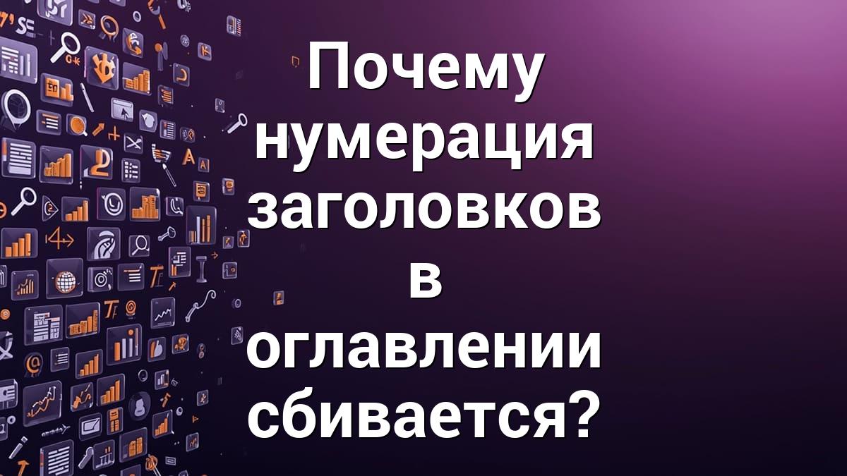 Почему нумерация заголовков в оглавлении сбивается?